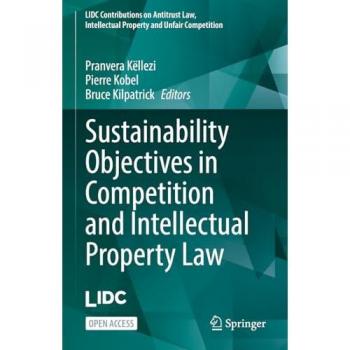 Sustainability Objectives in Competition and Intellectual Property Law (LIDC Contributions on Antitrust Law, Intellectual Property and Unfair Competition)