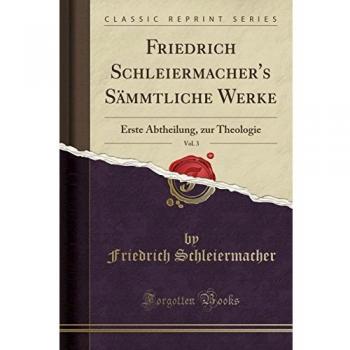 Friedrich Schleiermacher's Sämmtliche Werke, Vol. 3: Erste Abtheilung, zur Theologie