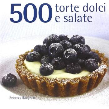 500 torte dolci e salate
