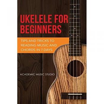 Ukulele for Beginners : Tips and Tricks to Reading Music and Chords in 7 Days