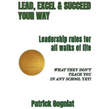 LEAD, EXCEL & SUCCEED YOUR WAY: Leadership rules for all walks of life