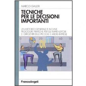 Tecniche per le decisioni importanti. Un metodo generale e alcune procedure pratiche per gli imprenditori e i dirigenti delle piccole e medie imprese