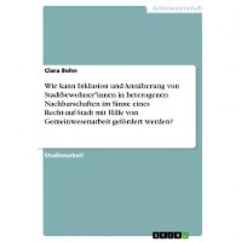 Wie kann Inklusion und Annäherung von Stadtbewohner*innen in heterogenen Nachbarschaften im Sinne eines Recht-auf-Stadt mit Hilfe von Gemeinwesenarbeit gefördert werden?