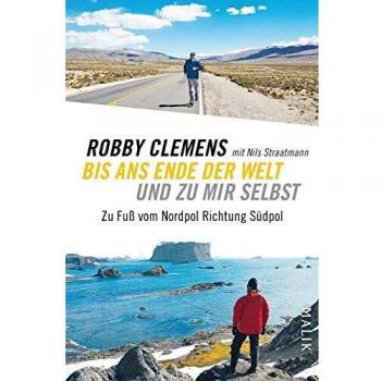 Robby Clemens Bis Ans Ende Der Welt Und Zu Mir Selbst: Zu Fuß Vom Nordpol Richtung Südpol