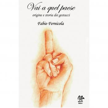 Vai a quel paese. Origine e storia dei gestacci