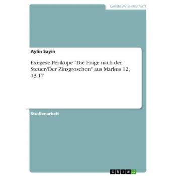 Exegese Perikope Die Frage nach der Steuer/Der Zinsgroschen aus Markus 12, 13-17