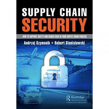 Supply Chain Security : How to Support Safety and Reduce Risk In Your Supply Chain Process