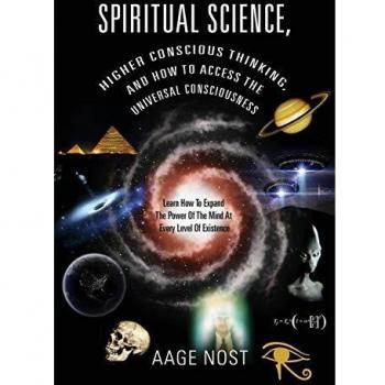 Spiritual Science, Higher Conscious Thinking, and How to Access The Universal Consciousness: Learn How To Expand The Power Of The Mind At Every Level of Existence