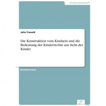 Die Konstruktion vom Kindsein und die Bedeutung der Kinderrechte aus Sicht der Kinder