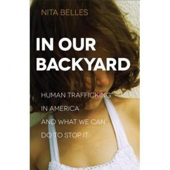 In Our Backyard : Human Trafficking in America and What We Can Do to Stop It, by Nita Belles