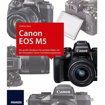 Kamerabuch Canon EOS M5: Das große Handbuch für perfekte Bilder mit der kompakten Canon-Hochleistungskamera