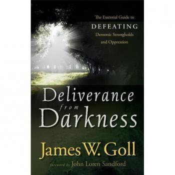 Deliverance from Darkness The Essential Guide to Defeating Demonic Strongholds and Oppression by John Sandford