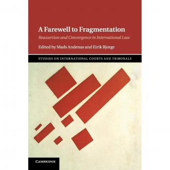 A Farewell to Fragmentation: Reassertion and Convergence in International Law (Studies on International Courts and Tribunals)