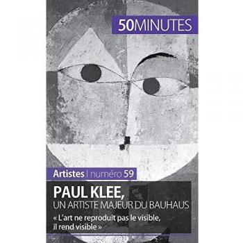 Paul Klee, un artiste majeur du Bauhaus: « L’art ne reproduit pas le visible, il rend visible » (Artistes, Band 59)