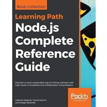 Node.js Complete Reference Guide: Discover a more sustainable way of writing software with high levels of reusability and collaboration using Node.js