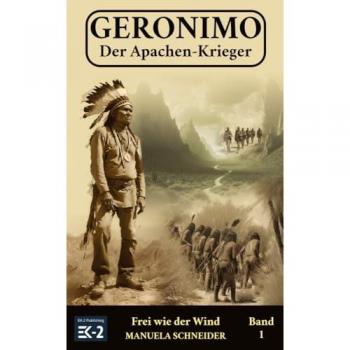 Schneider, Manuela: Geronimo ¿ Der Apachen-Krieger Band 1