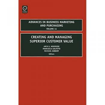 Creating and Managing Superior Customer Value, Advances in Business Marketing and Purchasing