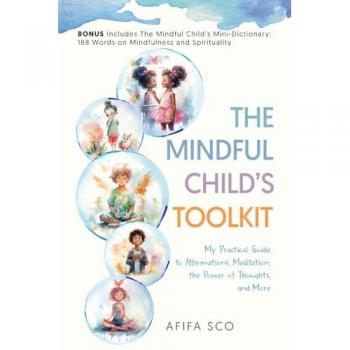 The Mindful Child's Toolkit: My Practical Guide to Affirmations, Meditation, the Power of Thoughts, and More