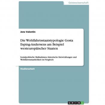 Valentin, Jens: Die Wohlfahrtsstaatstypologie Gosta Esping-Andersens am Beispiel westeuropäischer Staaten