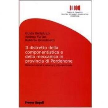 Il distretto della componentistica e della meccanica in provincia di Pordenone. Relazioni locali e apertura internazionale