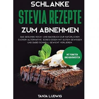 Schlanke Stevia Rezepte zum Abnehmen: Das gesunde Koch