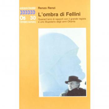 L'ombra di Fellini. Quarant'anni di rapporti con il grande regista e uno Stupidario degli anni Ottanta
