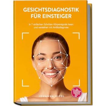 Gesichtsdiagnostik für Einsteiger: In 7 einfachen Schritten Körpersignale lesen und verstehen mit Antlitzdiagnose -...