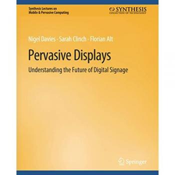 Pervasive Displays: Understanding the Future of Digital Signage (Synthesis Lectures on Mobile & Pervasive Computing)