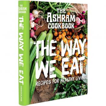 Suzie Spring Bohannon The Ashram Cookbook: The Way We Eat: Recipes For Healthy Living (Connoisseur)