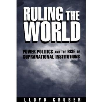 Ruling the World: Power Politics and the Rise of Supranational Institutions
