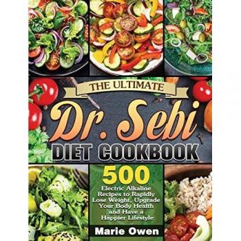 The Ultimate Dr. Sebi Diet Cookbook: 500 Electric Alkaline Recipes to Rapidly Lose Weight, Upgrade Your Body Health and Have a Happier Lifestyle