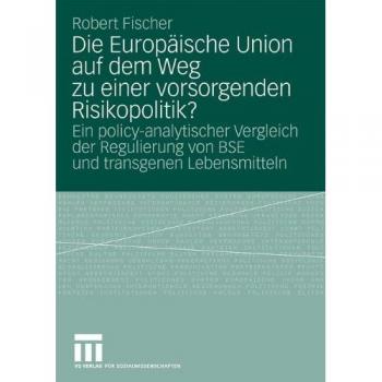 Die Europäische Union Auf Dem Weg Zu Einer Vorsorgenden Risikopolitik?: Ein policy-analytischer Vergleich der Regulierung von BSE und transgenen Lebensmitteln