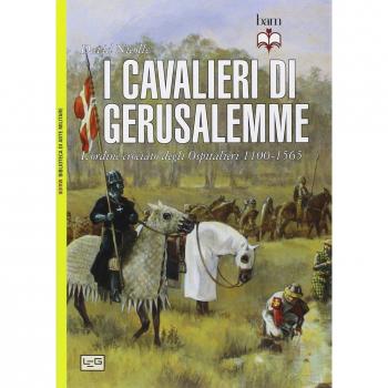 I cavalieri di Gerusalemme. L'ordine crociato degli Ospitalieri 1100-1565