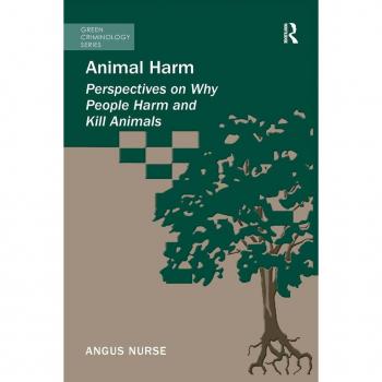Animal Harm: Perspectives on Why People Harm and Kill Animals by Angus Nurse
