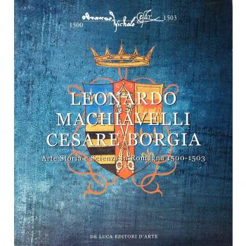 Leonardo, Machiavelli, Cesare Borgia. Arte, storia e scienza in Romagna