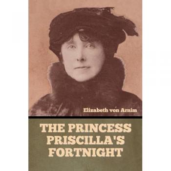 Arnim, Elizabeth von: The Princess Priscilla's Fortnight