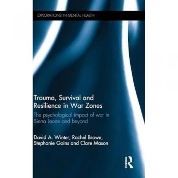 Trauma, Survival and Resilience in War Zones: The psychological impact of war in Sierra Leone and beyond (Explorations in Mental Health)