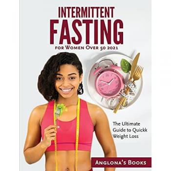 Intermittent Fasting for Women Over 50 2021: The Ultimate Guide to Quickk Weight Loss