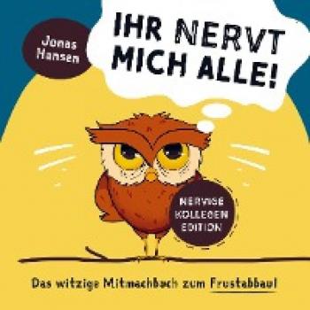 Ihr nervt mich alle! Nervige-Kollegen-Edition: Das witzige Mitmachbuch zum Frustabbau. Lustige Übungen zum Ausfüllen Kritzeln und Abreagieren.