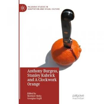 Anthony Burgess Stanley Kubrick and A Clockwork Orange