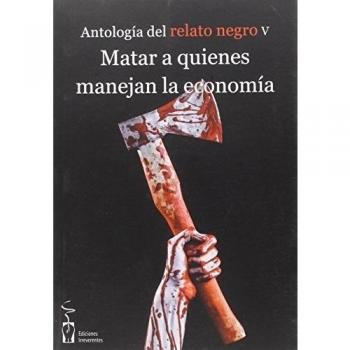 Matar a quienes manejan la economía: Antología de relato negro 5