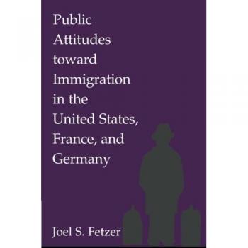 Public Attitudes Toward Immigration in the United States, France, and Germany