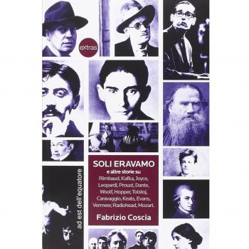 Soli eravamo e altre storie su: Rimbaud, Kafka, Joyce, Leopardi, Proust, Dante, Woolf, Hopper, Tolstoj, Caravaggio, Keats, Evans, Vermeer, Radiohead, Mozart