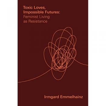 Toxic Loves, Impossible Futures: Feminist Living as Resistance (Critical Mexican Studies)