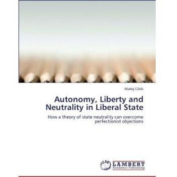 Autonomy, Liberty and Neutrality in Liberal State: How a theory of state neutrality can overcome perfectionist objections