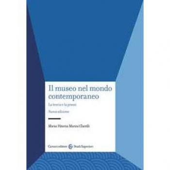 Il museo nel mondo contemporaneo. La teoria e la prassi. Nuova ediz. Maria Vittoria Marini Clarelli