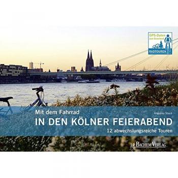 Mit dem Fahrrad in den Kölner Feierabend: 12 abwechslungsreiche Touren