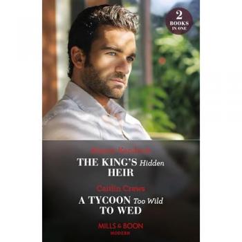 The King's Hidden Heir / A Tycoon Too Wild To Wed : The King's Hidden Heir / a Tycoon Too Wild to Wed (the Teras Wedding Challenge)