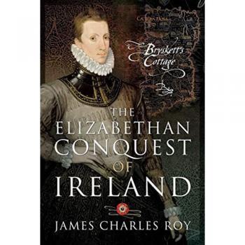 The Elizabethan Conquest of Ireland by James Charles Roy