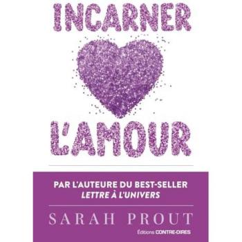Incarner l'amour : sept manières d'ouvrir votre coeur et de créer votre bonheur